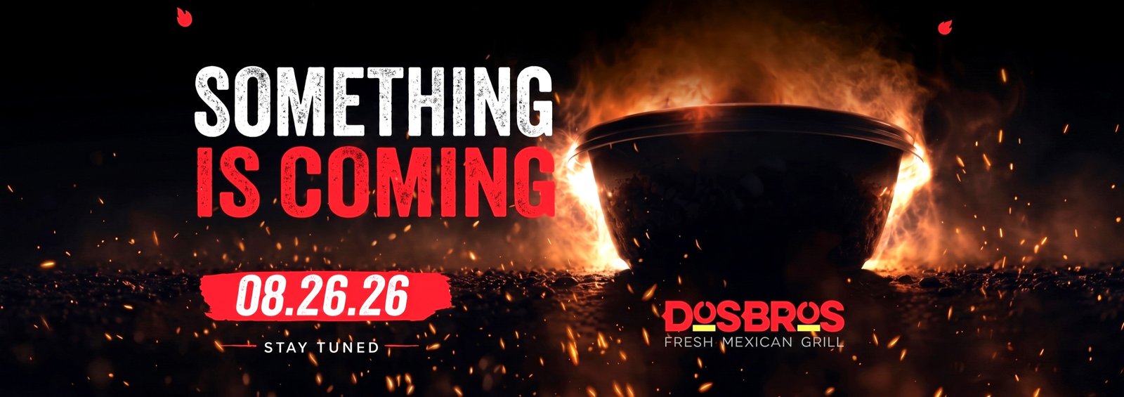 Something Is Coming - 08.26.26 - DosBros Fresh Mexican Grill